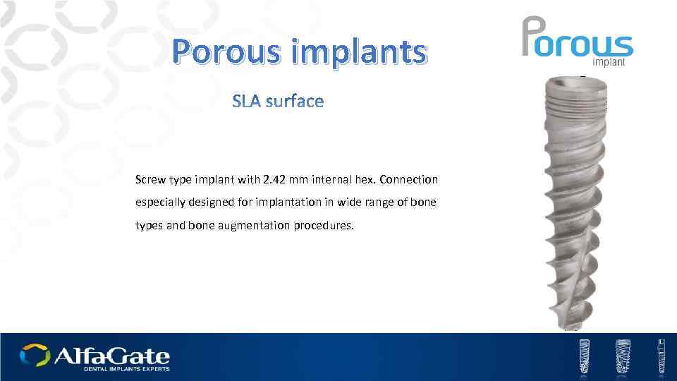 Porous implants Screw type implant with 2. 42 mm internal hex. Connection especially designed