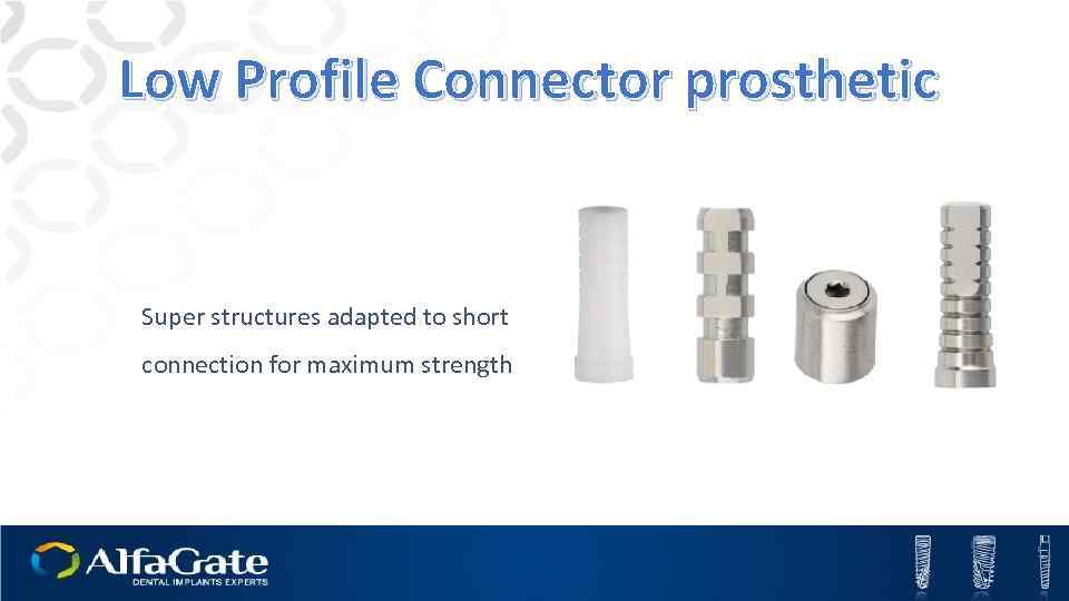 Low Profile Connector prosthetic Super structures adapted to short connection for maximum strength 