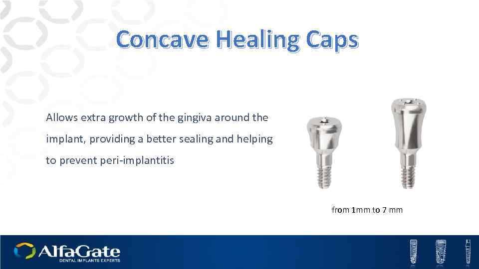 Concave Healing Caps Allows extra growth of the gingiva around the implant, providing a