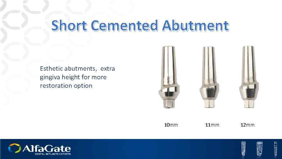 Short Cemented Abutment Esthetic abutments, extra gingiva height for more restoration option 10 mm