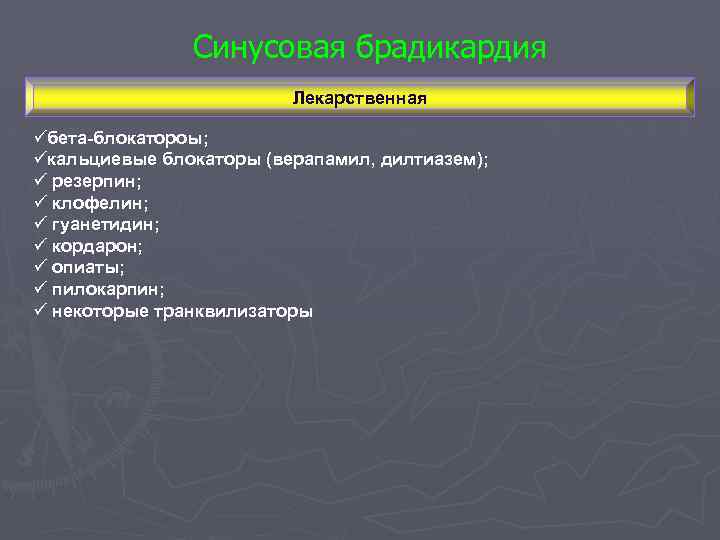 Синусовая брадикардия Лекарственная üбета-блокатороы; üкальциевые блокаторы (верапамил, дилтиазем); ü резерпин; ü клофелин; ü гуанетидин;