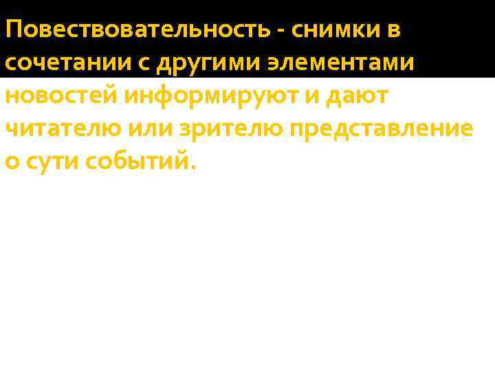 Повествовательность - снимки в сочетании с другими элементами новостей информируют и дают читателю или