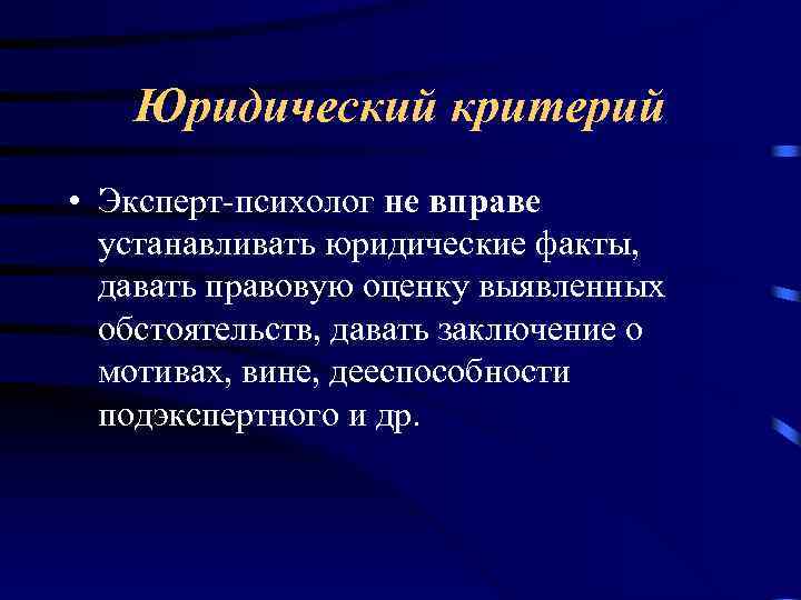 Юридический критерий • Эксперт-психолог не вправе устанавливать юридические факты, давать правовую оценку выявленных обстоятельств,