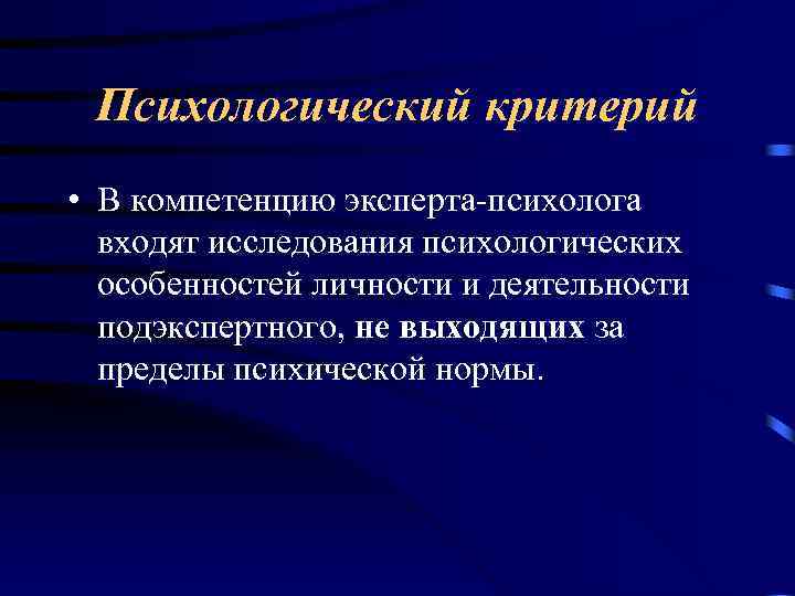 Психологический критерий • В компетенцию эксперта-психолога входят исследования психологических особенностей личности и деятельности подэкспертного,