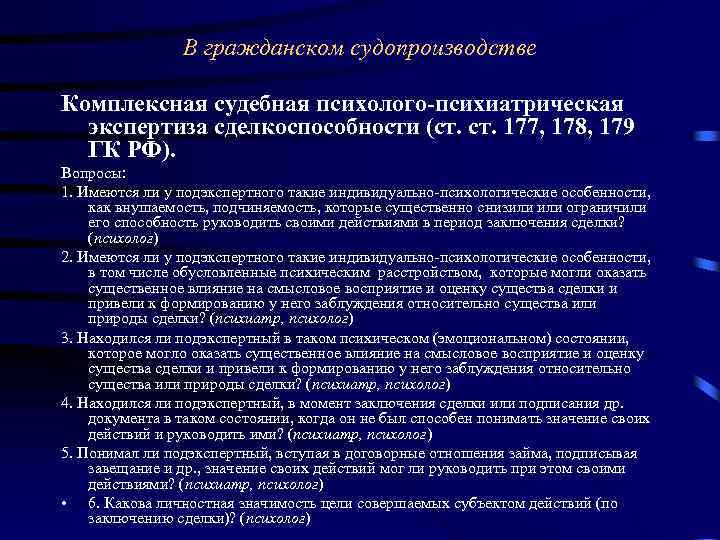 В гражданском судопроизводстве Комплексная судебная психолого-психиатрическая экспертиза сделкоспособности (ст. 177, 178, 179 ГК РФ).