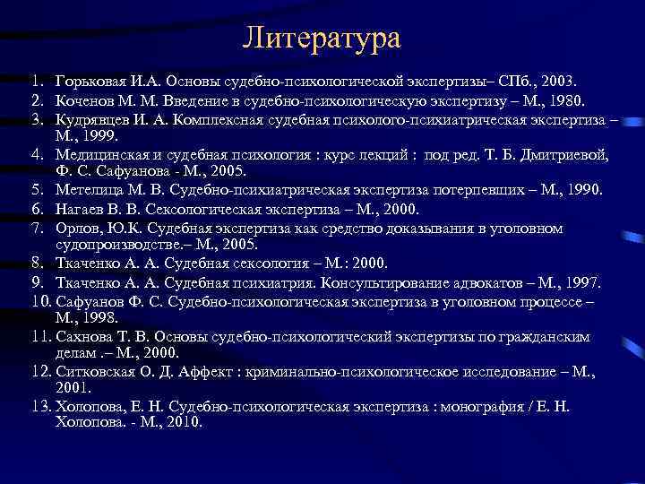 Литература 1. Горьковая И. А. Основы судебно-психологической экспертизы– СПб. , 2003. 2. Коченов М.