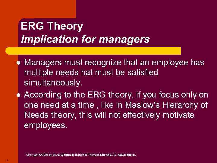 ERG Theory Implication for managers l l Managers must recognize that an employee has