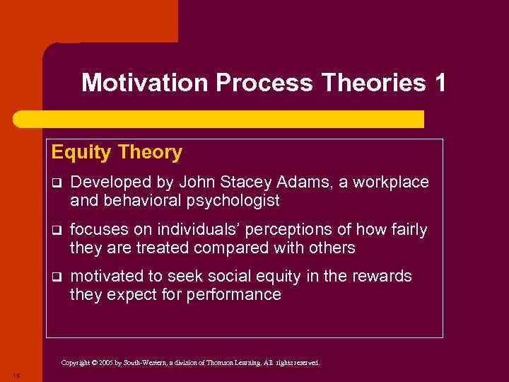 Motivation Process Theories 1 Equity Theory q Developed by John Stacey Adams, a workplace