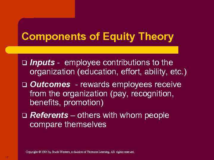 Components of Equity Theory q Inputs - employee contributions to the organization (education, effort,