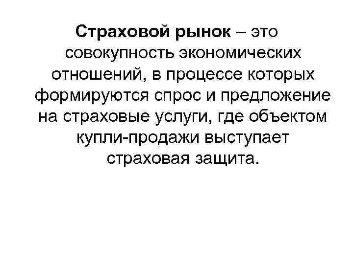 Страховой рынок – это совокупность экономических отношений, в процессе которых формируются спрос и предложение