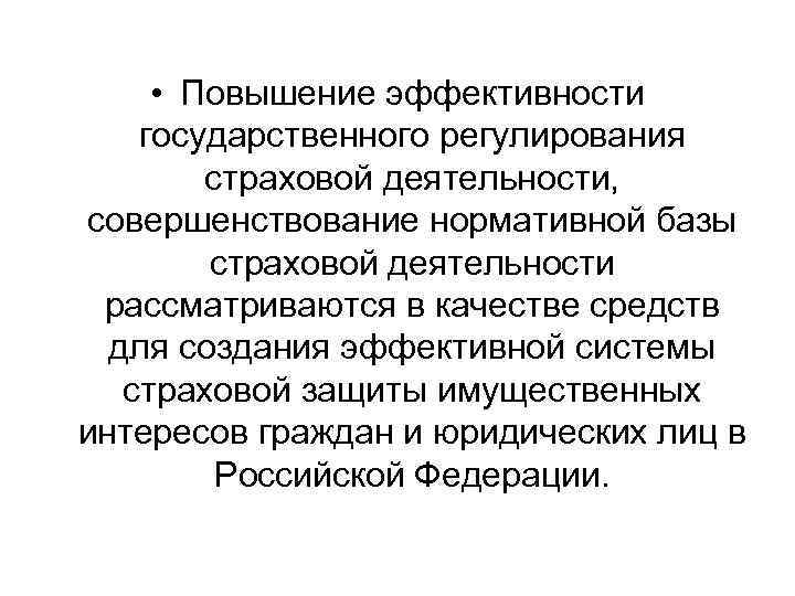  • Повышение эффективности государственного регулирования страховой деятельности, совершенствование нормативной базы страховой деятельности рассматриваются