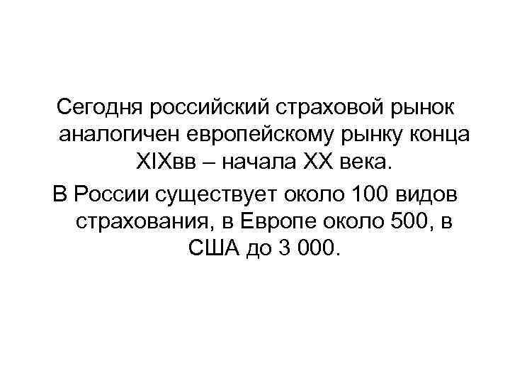 Сегодня российский страховой рынок аналогичен европейскому рынку конца XIXвв – начала ХХ века. В