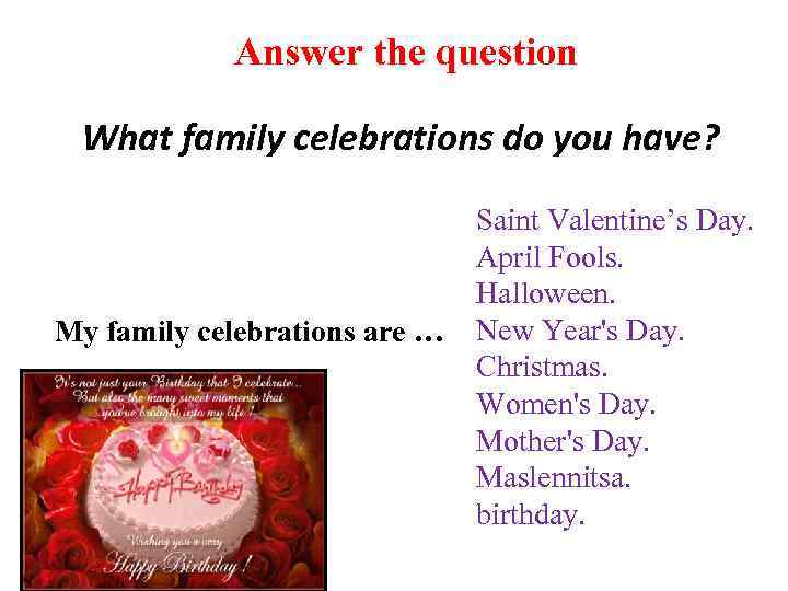Answer the question What family celebrations do you have? My family celebrations are …