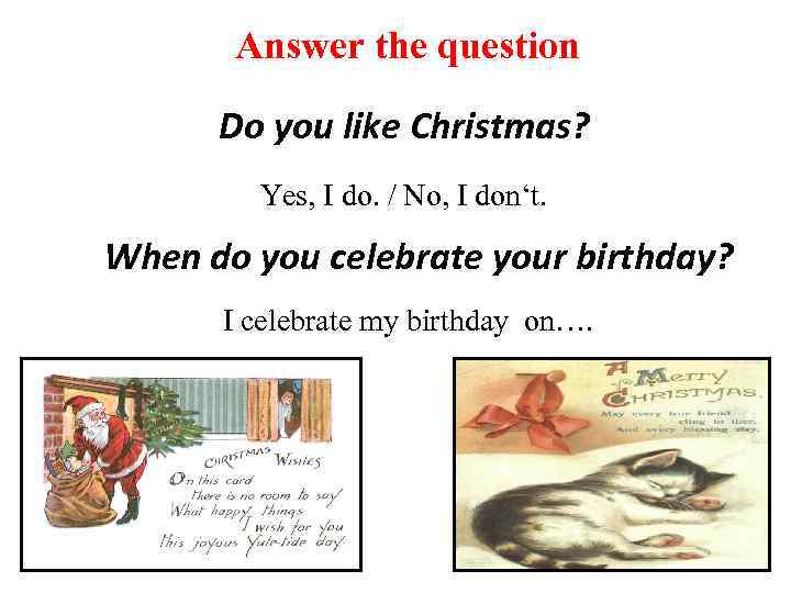 Answer the question Do you like Christmas? Yes, I do. / No, I don‘t.
