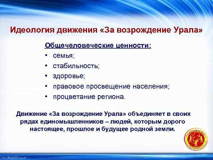 Идеология движения «За возрождение Урала» Общечеловеческие ценности: • семья; • стабильность; • здоровье; •