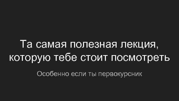 Та самая полезная лекция, которую тебе стоит посмотреть Особенно если ты первокурсник 