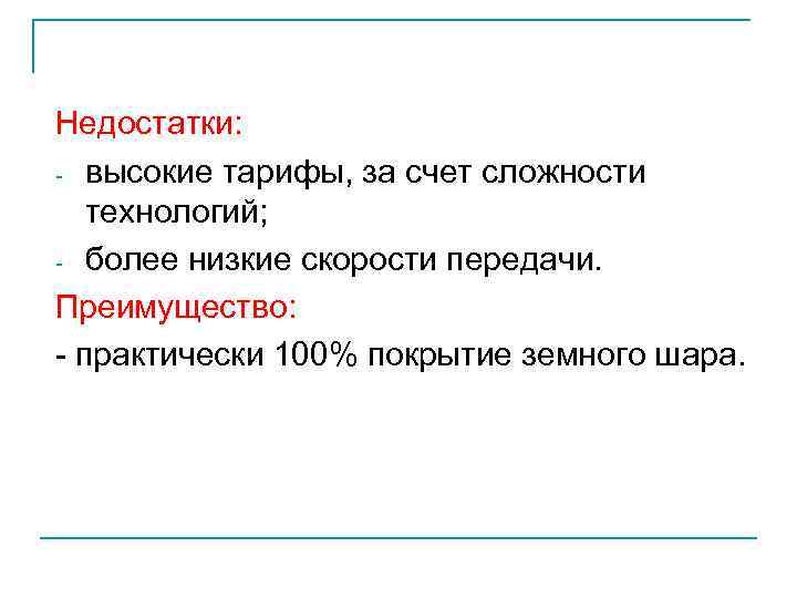 Недостатки: - высокие тарифы, за счет сложности технологий; - более низкие скорости передачи. Преимущество: