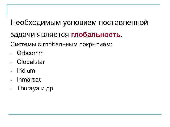 Необходимым условием поставленной задачи является глобальность. Системы с глобальным покрытием: - Orbcomm - Globalstar