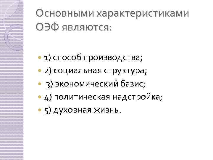 Основными характеристиками ОЭФ являются: 1) способ производства; 2) социальная структура; 3) экономический базис; 4)