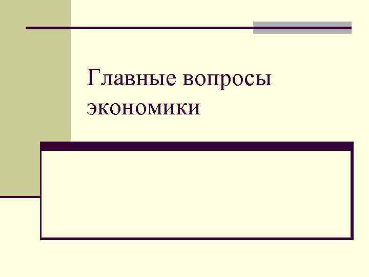 Главные вопросы экономики 