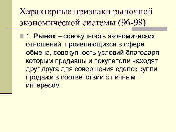 Характерные признаки рыночной экономической системы (96 -98) n 1. Рынок – совокупность экономических отношений,