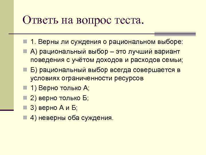 Ответь на вопрос теста. n 1. Верны ли суждения о рациональном выборе: n А)