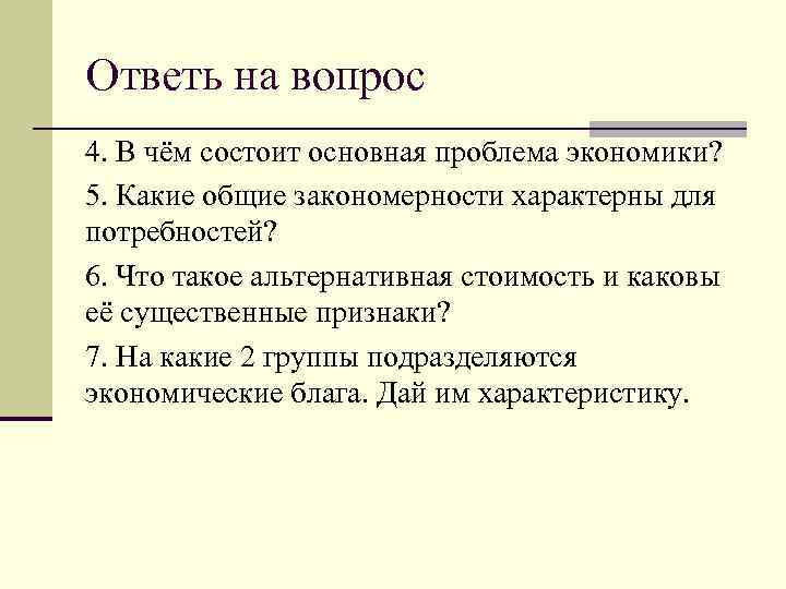 Ответь на вопрос 4. В чём состоит основная проблема экономики? 5. Какие общие закономерности