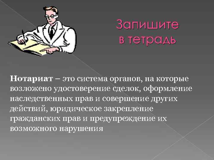 Запишите в тетрадь Нотариат – это система органов, на которые возложено удостоверение сделок, оформление
