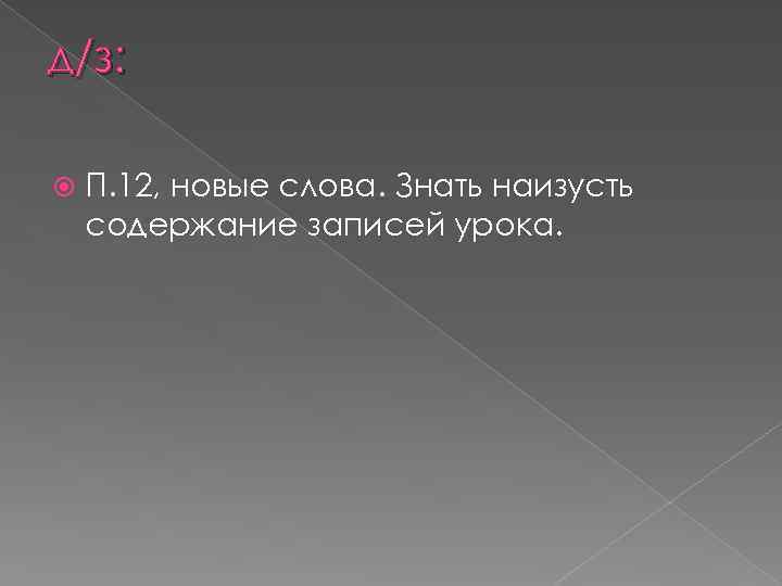 д/з: П. 12, новые слова. Знать наизусть содержание записей урока. 