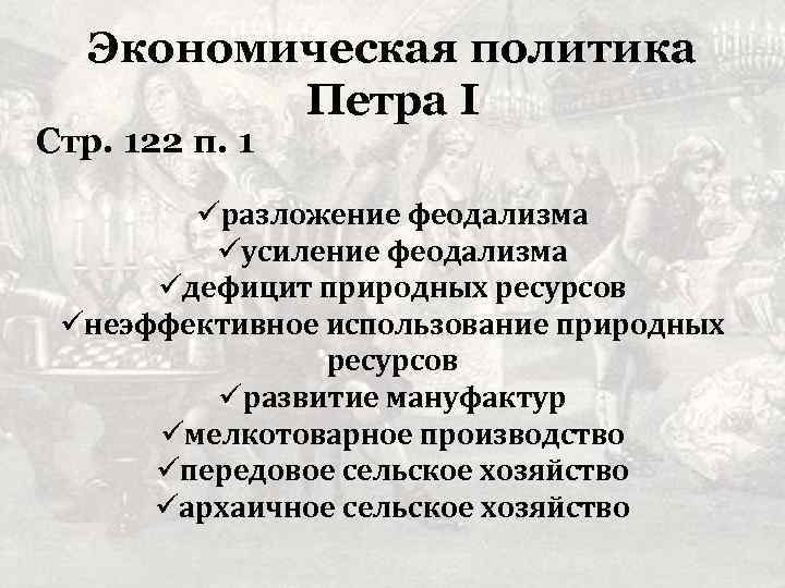 Экономическая политика Петра I Стр. 122 п. 1 üразложение феодализма üусиление феодализма üдефицит природных