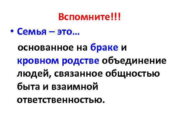 Вспомните!!! • Семья – это… основанное на браке и кровном родстве объединение людей, связанное