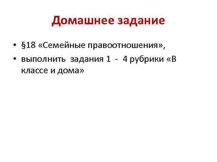 Домашнее задание • § 18 «Семейные правоотношения» , • выполнить задания 1 - 4