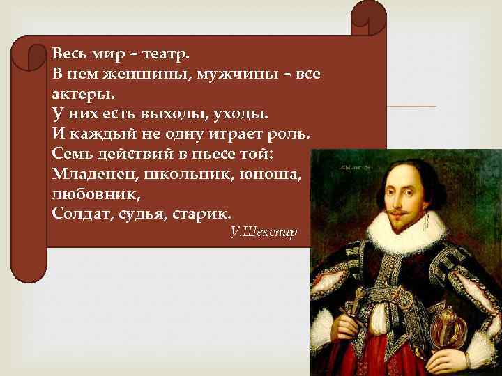 Весь мир – театр. В нем женщины, мужчины – все актеры. У них есть