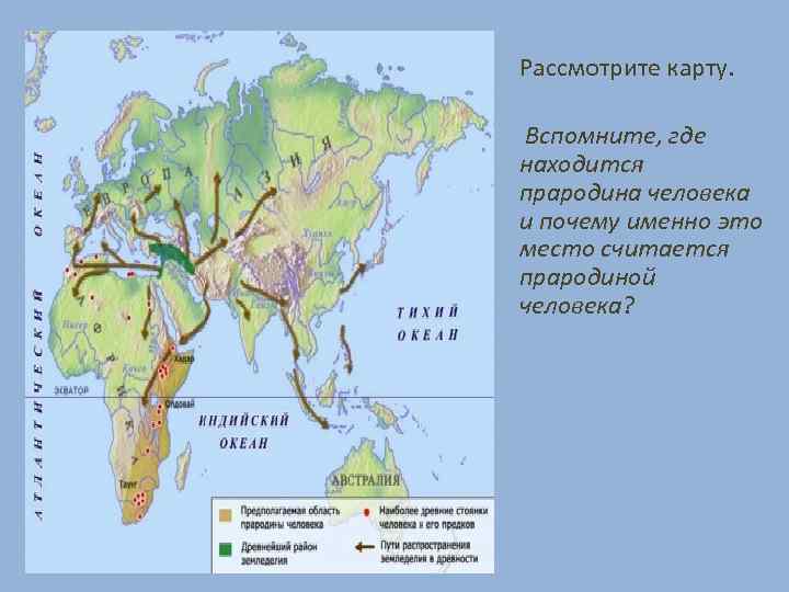 Рассмотрите карту. Вспомните, где находится прародина человека и почему именно это место считается прародиной