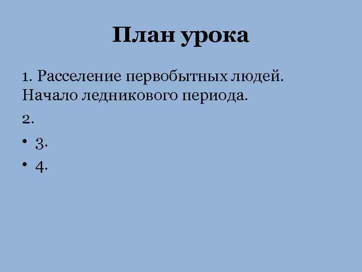 План урока 1. Расселение первобытных людей. Начало ледникового периода. 2. • 3. • 4.