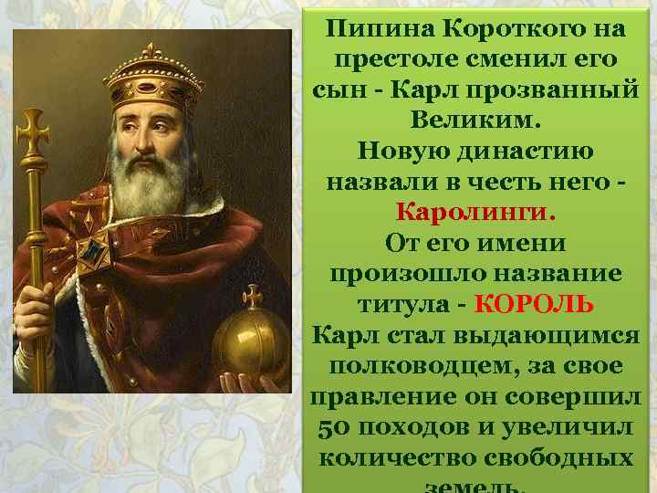 Пипина Короткого на престоле сменил его сын - Карл прозванный Великим. Новую династию назвали