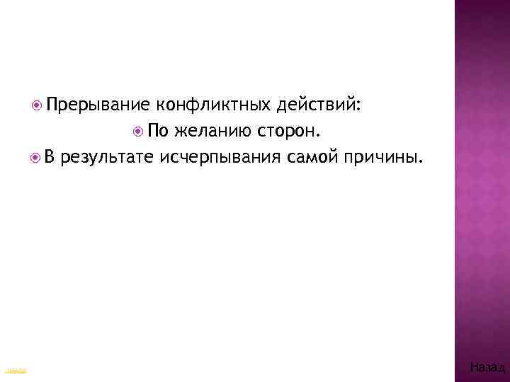  Прерывание конфликтных действий: По желанию сторон. В результате исчерпывания самой причины. назад Назад