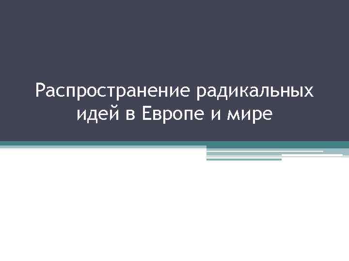 Распространение радикальных идей в Европе и мире 