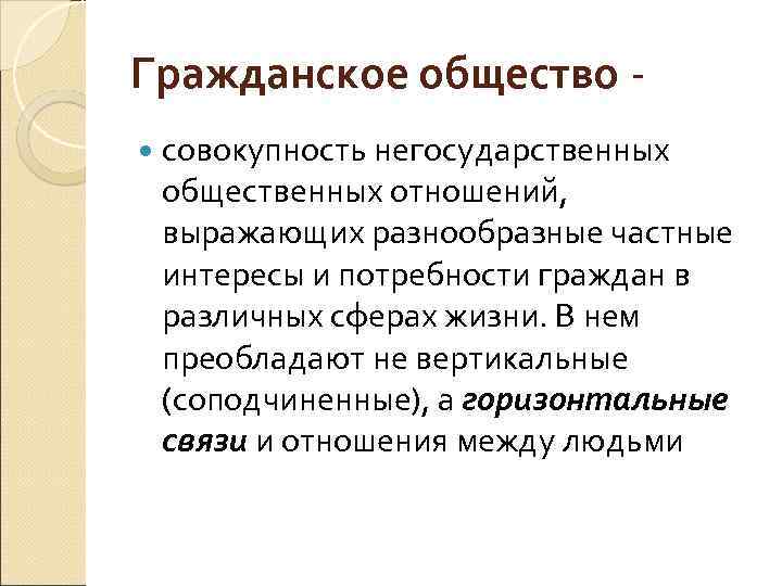 Гражданское общество совокупность негосударственных общественных отношений, выражающих разнообразные частные интересы и потребности граждан в