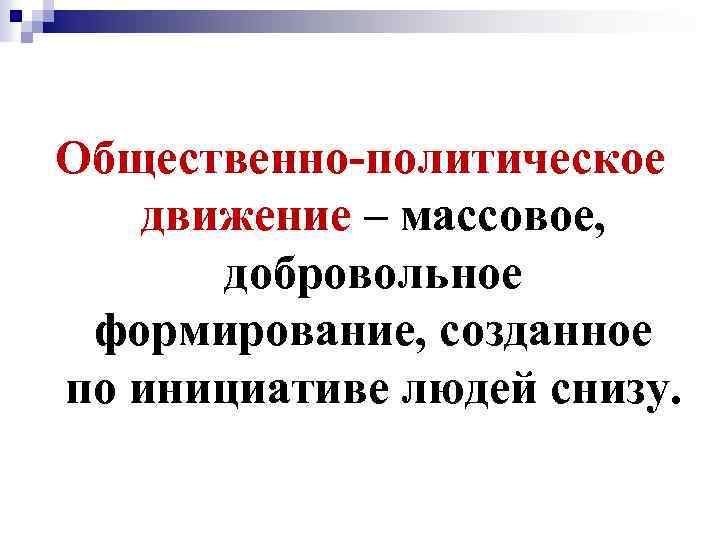 Общественно-политическое движение – массовое, добровольное формирование, созданное по инициативе людей снизу. 