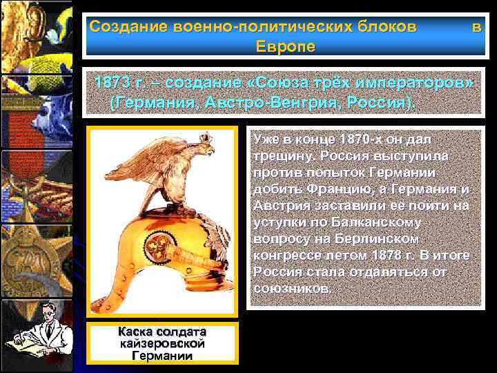 Создание военно-политических блоков Европе в 1873 г. – создание «Союза трёх императоров» (Германия, Австро-Венгрия,
