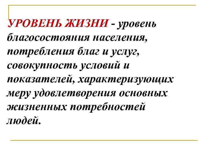 УРОВЕНЬ ЖИЗНИ - уровень благосостояния населения, потребления благ и услуг, совокупность условий и показателей,