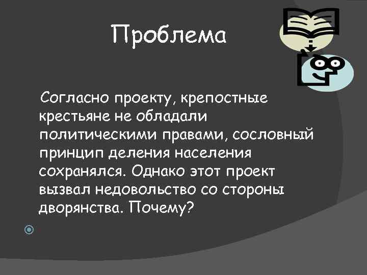 Проблема Согласно проекту, крепостные крестьяне не обладали политическими правами, сословный принцип деления населения сохранялся.