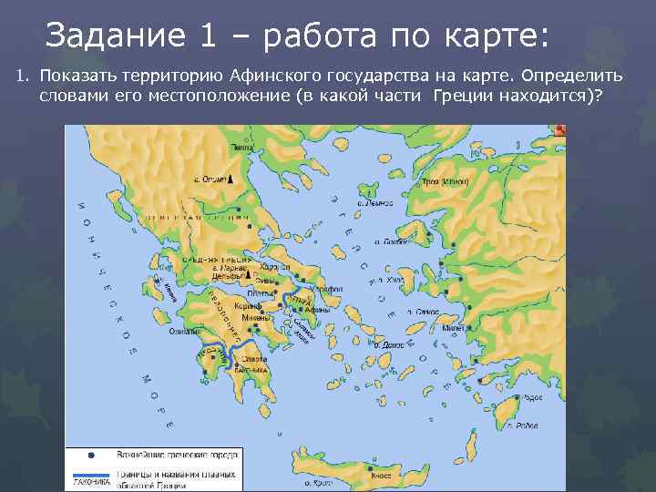 Задание 1 – работа по карте: 1. Показать территорию Афинского государства на карте. Определить