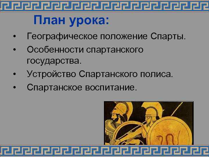 План урока: • • Географическое положение Спарты. Особенности спартанского государства. Устройство Спартанского полиса. Спартанское