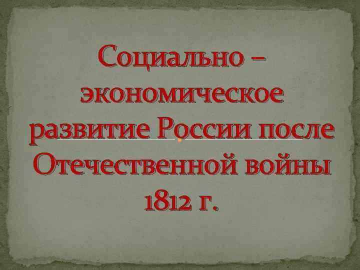 Социально – экономическое развитие России после Отечественной войны 1812 г. 