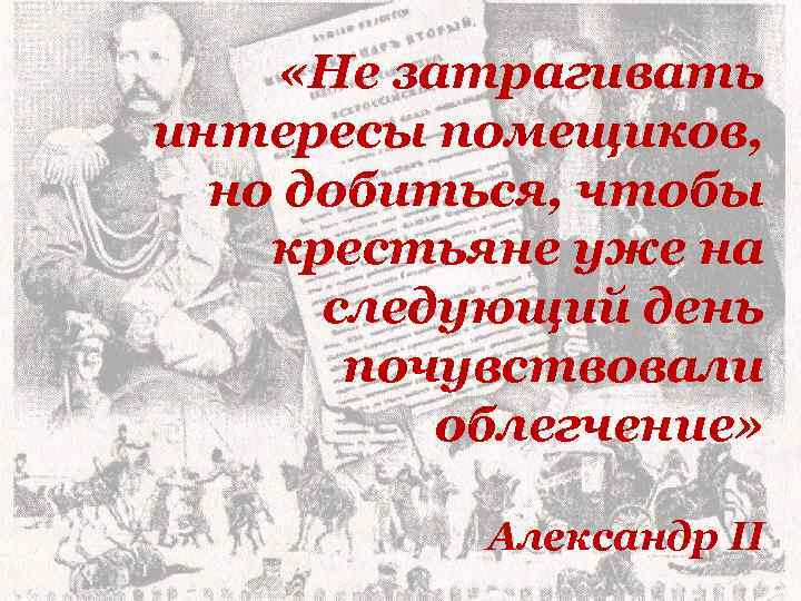  «Не затрагивать интересы помещиков, но добиться, чтобы крестьяне уже на следующий день почувствовали