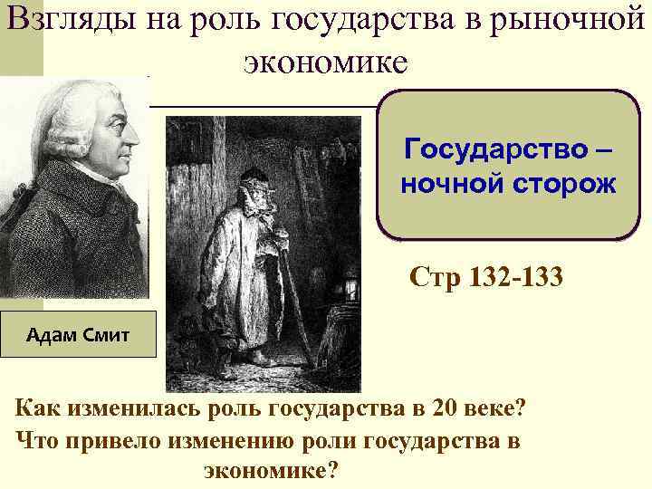 Взгляды на роль государства в рыночной экономике Государство – ночной сторож Стр 132 -133