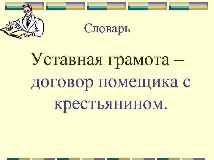 Словарь Уставная грамота – договор помещика с крестьянином. 