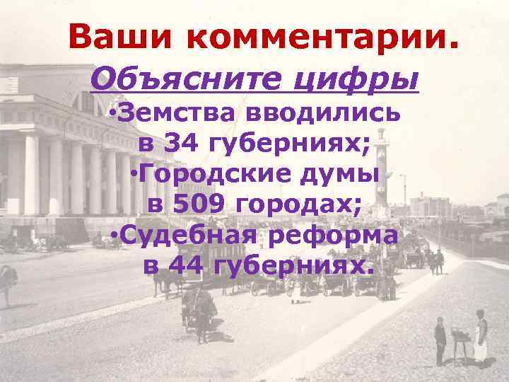 Ваши комментарии. Объясните цифры • Земства вводились в 34 губерниях; • Городские думы в
